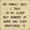 My Family Says I Talk In My Sleep But Nobody At Work Has Ever Mentioned It | Shown in Cream with Black | Funny Wooden Signs | Sawdust City Wood Signs