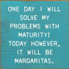 One Day I Will Solve My Problems With Maturity! Today However... | Shown in Turquoise with Cottage White | Funny Wooden Signs | Sawdust City Wood Signs