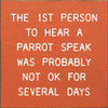 The 1st Person To Hear A Parrot Speak Was Probably Not Ok For Several | Shown in Burnt Orange with Cottage White | Funny Wooden Signs | Sawdust City Wood Signs