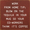 Work From Home Tip: Blow On The Tequila In Your Mug...  | Shown in Burgundy with Cottage White | Funny Wooden Signs | Sawdust City Wood Signs