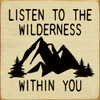 Listen To The Wilderness Within You  | Shown in Cream with Black | Funny Wooden Signs | Sawdust City Wood Signs