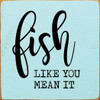 Fish like you mean it | Wooden Fishing Signs | Sawdust City Wood Signs