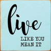 Live Like you mean it | Inspirational Signs | Sawdust City Wood Signs