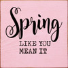 Spring like you mean it | Wooden Seasonal Signs | Sawdust City Wood Signs