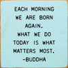 Each morning we are born again... - Buddha | Inspirational Wood Signs | Sawdust City Wood Signs