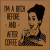 I'm a bitch before - and - after coffee | Funny Wood Signs | Sawdust City Wood Signs