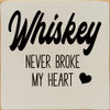 Whiskey Never Broke My Heart |  Shown in Ivory with Black | Wooden Whiskey Signs | Sawdust City Wood Signs