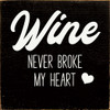 Wine Never Broke My Heart | Shown in Black with Cottage White | Wooden Wine Signs | Sawdust City Wood Signs