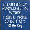 If Barking At Everything Is Wrong I Don't Want To Be Right | Wooden Dog Signs | Sawdust City Wood Signs