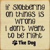 If Slobbering On Things Is Wrong I Don't Want To Be Right | Wooden Dog Signs | Sawdust City Wood Signs