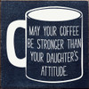 May Your Coffee Be Stronger Than Your Daughter's Attitude | Funny Inspirational Coffee Signs | Sawdust City Wood Signs