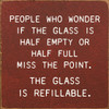 People Who Wonder If The Glass Is Half Empty... | Inspirational Wine Signs | Sawdust City Wood Signs