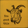 You Goat This | Inspirational Signs | Sawdust City Wood Signs