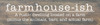 Farmhouse-ish: A rustic dwelling located on a farm | Farmhouse Wooden Signs| Sawdust City Wood Signs