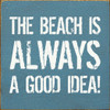 The Beach Is Always A Good Idea! (Rough Font)| Wooden Summer Signs | Sawdust City Wood Signs