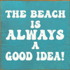The Beach Is Always A Good Idea! | Wooden Summer Signs | Sawdust City Wood Signs