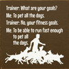 Trainer: What are your goals? ME: To pet all the dogs. Trainer: No... | Funny Wood Signs | Sawdust City Wood Signs