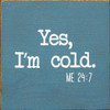 Yes, I'm Cold. ME 24:7 | Funny Wood Signs | Sawdust City Wood Signs