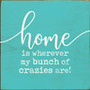 Home Is Wherever My Bunch Of Crazies Are!