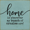 Home Is Wherever My Bunch Of Crazies Are!