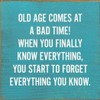 Old Age Comes At A Bad Time! When You Finally Know..