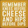 Remember Knees Before Cheese And Hips Before Dips