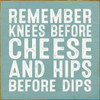 Remember Knees Before Cheese And Hips Before Dips