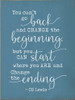 You Can't Go Back And Change The Beginning, But You Can Start Where You Are and Change The Ending - CS Lewis -