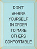 Don't Shrink Yourself In Order To Make Others Comfortable | Motivational Wood Signs | Sawdust City Wood Signs