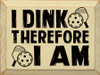 I Dink Therefore I Am (Pickleball) | Sporty Wood Signs | Sawdust City Wood Signs