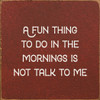 A Fun Thing To Do In The Morning Is Not Talk To Me | Funny Wood Signs | Sawdust City Wood Signs