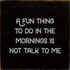 A Fun Thing To Do In The Morning Is Not Talk To Me | Funny Wood Signs | Sawdust City Wood Signs