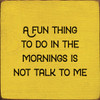 A Fun Thing To Do In The Morning Is Not Talk To Me | Funny Wood Signs | Sawdust City Wood Signs