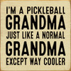 I'm A Pickleball Grandma. Just Like A Normal Grandma Except Way Cooler| Sporty Wood Signs | Sawdust City Wood Signs