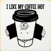 I Like My Coffee Hot | Funny Wood Signs | Sawdust City Wood Signs