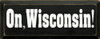 On, Wisconsin! | Wooden State Signs | Sawdust City Wood Signs