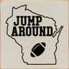 Jump Around (WI Football) | Wooden Wisconsin Signs | Sawdust City Wood Signs