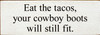 Eat The Tacos, Your Cowboy Boots Will Still Fit