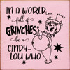 In A World Full Of Grinches Be A Cindy-Lou Who be... | Wooden Christmas Signs | Sawdust City Wood Signs