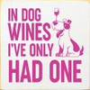 In Dog Wines I've Only Had One | Funny Wooden Dog Signs | Sawdust City Wood Signs