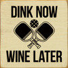Dink Now Wine Later (Pickleball)  | Wooden Pickleball Signs | Sawdust City Wood Signs