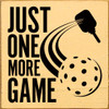 Just One More Game (Pickleball) | Wooden Pickleball Signs | Sawdust City Wood Signs