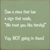 Saw A Store That Has A Sign That Reads, "We Treat You Like Family" | Funny Wood Signs | Sawdust City Wood Signs