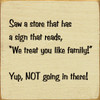 Saw A Store That Has A Sign That Reads, "We Treat You Like Family" | Funny Wood Signs | Sawdust City Wood Signs