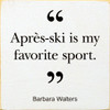 "Après-Ski Is My Favorite Sport" Barbara Walters  | Winter Sports Wood Signs | Sawdust City Wood Signs