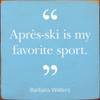 "Après-Ski Is My Favorite Sport" Barbara Walters  | Winter Sports Wood Signs | Sawdust City Wood Signs