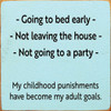 Going To Bed Early, Not Leaving The House, Not Going To A Party. My Childhood Punishments Have Become My Adult Goals.  | Funny Wood Signs | Sawdust City Wood Signs