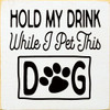 Hold My Drink While I Pet This Dog  | Wooden Dog Signs | Sawdust City Wood Signs