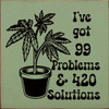 I've Got 99 Problems & 420 Solutions  | Funny Wood Signs | Sawdust City Wood Signs
