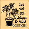 I've Got 99 Problems & 420 Solutions  | Funny Wood Signs | Sawdust City Wood Signs